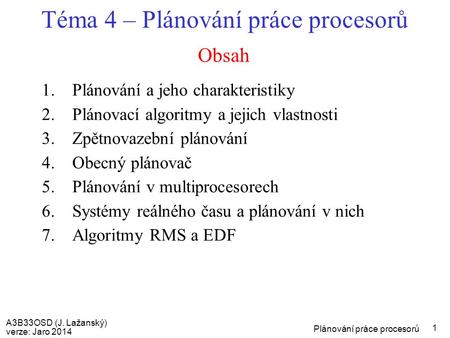 A3B33OSD (J. Lažanský) verze: Jaro 2014 Plánování práce procesorů 1 Obsah Téma 4 – Plánování práce procesorů 1.Plánování a jeho charakteristiky 2.Plánovací.