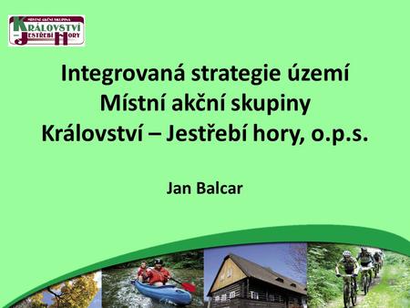 Integrovaná strategie území Místní akční skupiny Království – Jestřebí hory, o.p.s. Jan Balcar.