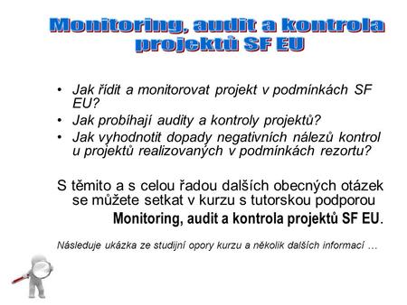 Jak řídit a monitorovat projekt v podmínkách SF EU? Jak probíhají audity a kontroly projektů? Jak vyhodnotit dopady negativních nálezů kontrol u projektů.
