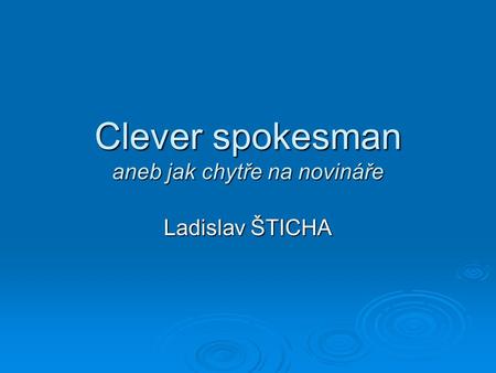 Clever spokesman aneb jak chytře na novináře Ladislav ŠTICHA.