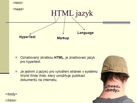 HTML jazyk Označovaný zkratkou HTML, je značkovací jazyk pro hypertext. Je jedním z jazyků pro vytváření stránek v systému World Wide Web, který umožňuje.