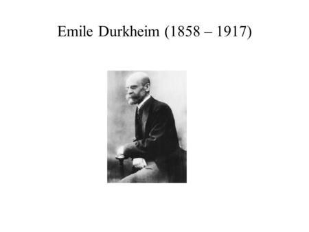 Emile Durkheim (1858 – 1917). Život E.D. Narozen v židovské rodině s rabínskou tradicí Krátce katolicmus, později agnostik Celoživotní zájem o náboženství.