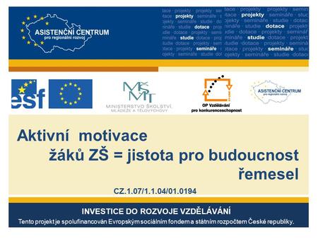 Aktivní motivace žáků ZŠ = jistota pro budoucnost řemesel CZ.1.07/1.1.04/01.0194 INVESTICE DO ROZVOJE VZDĚLÁVÁNÍ Tento projekt je spolufinancován Evropským.