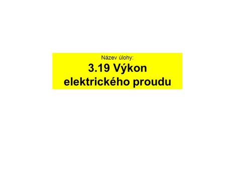 Název úlohy: 3.19 Výkon elektrického proudu. Fyzikální princip Výkon P elektrického proudu vypočítáme jako součin napětí na spotřebiči a proudu, který.