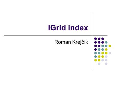 IGrid index Roman Krejčík. Obsah Motivace Prokletí dimenze Míry podobnosti IGrid, IGrid+ Experimentální porovnání.