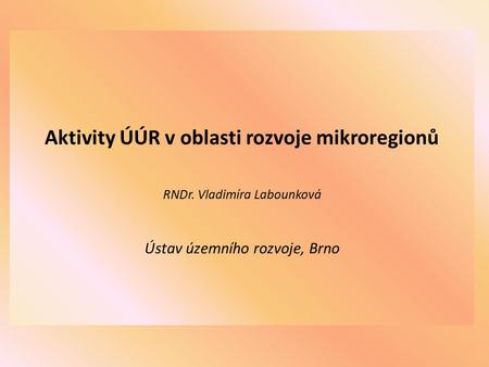 Aktivity ÚÚR v oblasti rozvoje mikroregionů RNDr