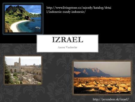 Http://www. livingstone http://www.livingstone.cz/zajezdy/katalog/detail/indonesie-sundy-indonesie/ IZRAEL Aaron Vanhecke http://jeruzalem.sk/izrael/