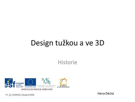 Design tužkou a ve 3D Historie Hana Děcká VY_32_ZAZNAM_Design1r0102.