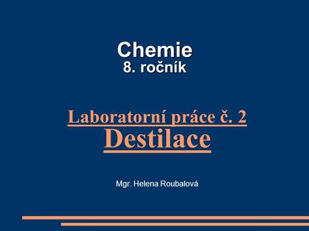 Laboratorní práce č. 2 Destilace Mgr. Helena Roubalová