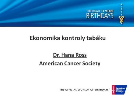 Ekonomika kontroly tabáku Dr. Hana Ross American Cancer Society.