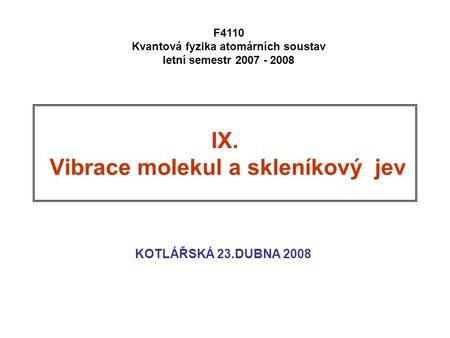 IX. Vibrace molekul a skleníkový jev KOTLÁŘSKÁ 23.DUBNA 2008 F4110 Kvantová fyzika atomárních soustav letní semestr 2007 - 2008.