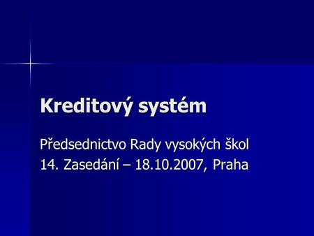 Kreditový systém Předsednictvo Rady vysokých škol 14. Zasedání – 18.10.2007, Praha.