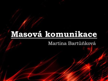 Masová komunikace Martina Bartůňková.