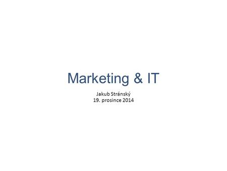 Marketing & IT Jakub Stránský 19. prosince 2014. Marketing? Uskutečnění směny na trhu „Marketing je společenský a řídící proces, ve kterém jednotlivci.