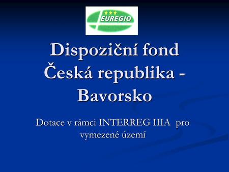 Dispoziční fond Česká republika - Bavorsko Dotace v rámci INTERREG IIIA pro vymezené území.