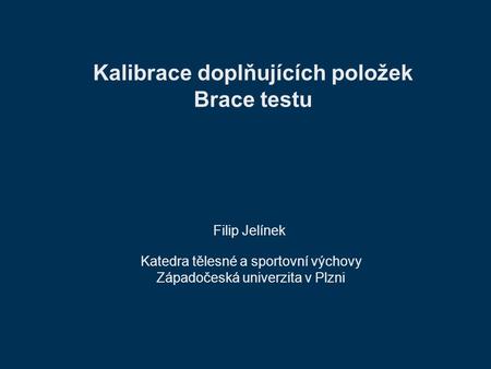 Kalibrace doplňujících položek Brace testu Filip Jelínek Katedra tělesné a sportovní výchovy Západočeská univerzita v Plzni.