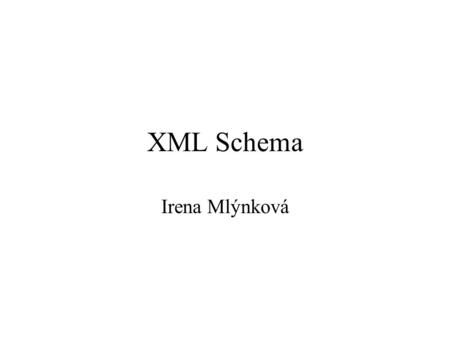 XML Schema Irena Mlýnková. Obsah XML – úvod, příklad, základní pojmy DTD – přehled XML Schema – podrobně.