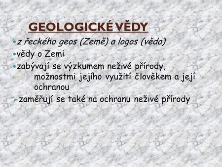 GEOLOGICKÉ VĚDY z řeckého geos (Země) a logos (věda) vědy o Zemi