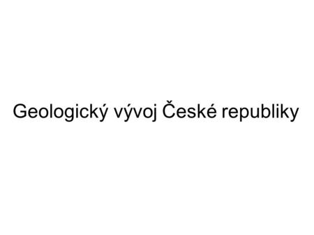Geologický vývoj České republiky