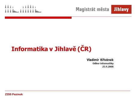 ZISS Pezinok Informatika v Jihlavě (ČR) Vladimír Křivánek Odbor informatiky 25.9.2008.