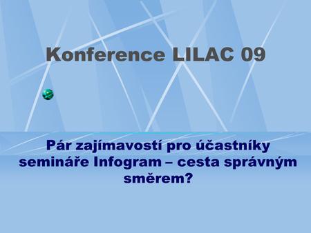 Konference LILAC 09 Pár zajímavostí pro účastníky semináře Infogram – cesta správným směrem?