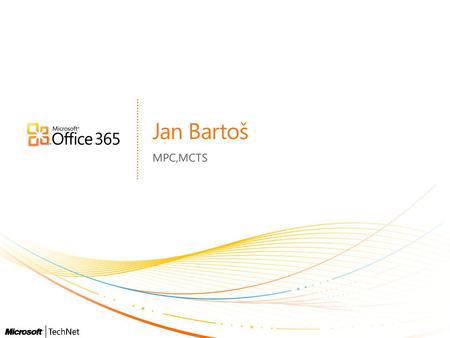Jan Bartoš MPC,MCTS. OFFICE 365 ÚVOD Microsoft Office 365 Správa a automatizace prostředí Office 365 pomocí Windows PowerShell Základní přehled a vlastnosti.
