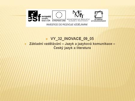 VY_32_INOVACE_09_05 Základní vzdělávání – Jazyk a jazyková komunikace – Český jazyk a literatura.