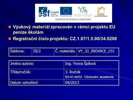 Výukový materiál zpracován v rámci projektu EU peníze školám Registrační číslo projektu: CZ.1.07/1.5.00/34.0208 Šablona:III/2Č. materiáluVY_32_INOVACE_153.