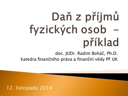 Doc. JUDr. Radim Boháč, Ph.D. katedra finančního práva a finanční vědy PF UK 12. listopadu 2014.