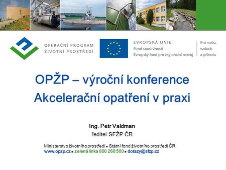 Ministerstvo životního prostředí Státní fond životního prostředí ČR  zelená linka 800 260 500 OPŽP – výroční konference Akcelerační.