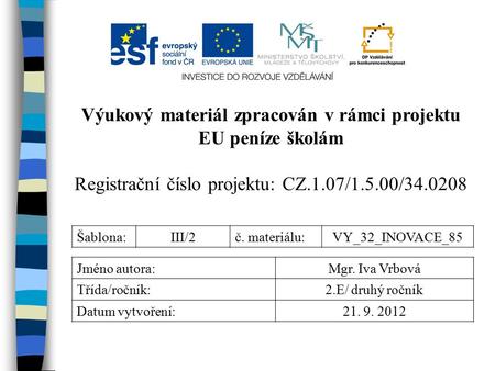 Výukový materiál zpracován v rámci projektu EU peníze školám Registrační číslo projektu: CZ.1.07/1.5.00/34.0208 Šablona:III/2č. materiálu:VY_32_INOVACE_85.