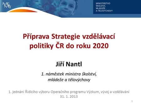 Příprava Strategie vzdělávací politiky ČR do roku 2020 Jiří Nantl 1