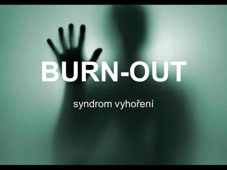 BURN-OUT syndrom vyhoření.