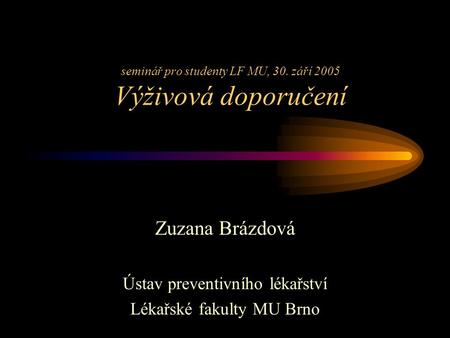 seminář pro studenty LF MU, 30. září 2005 Výživová doporučení Zuzana Brázdová Ústav preventivního lékařství Lékařské fakulty MU Brno.