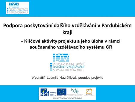 Podpora poskytování dalšího vzdělávání v Pardubickém kraji - Klíčové aktivity projektu a jeho úloha v rámci současného vzdělávacího systému ČR přednáší.