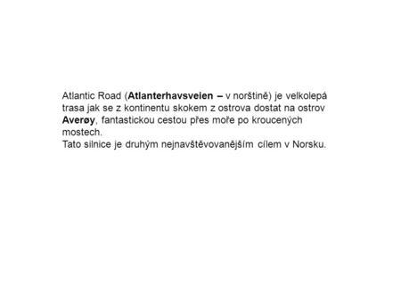 Atlantic Road (Atlanterhavsveien – v norštině) je velkolepá trasa jak se z kontinentu skokem z ostrova dostat na ostrov Averøy, fantastickou cestou přes.