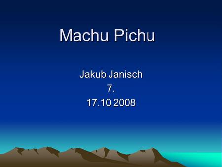 Machu Pichu Jakub Janisch 7. 17.10 2008.