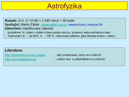 Astrofyzika Literatura: Rozsah: 2+2, 2×13×90 = minut = 39 hodin