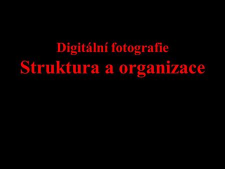 Digitální fotografie Struktura a organizace. Digitální fotografie úvod doc. Ing. Stanislav Horný, CSc,