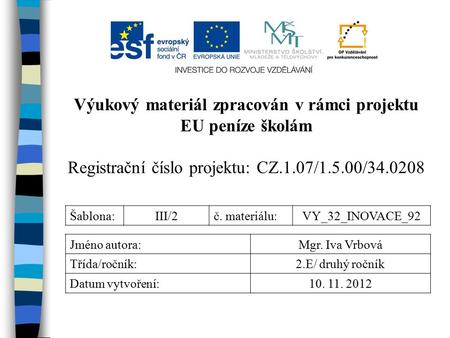 Výukový materiál zpracován v rámci projektu EU peníze školám Registrační číslo projektu: CZ.1.07/1.5.00/34.0208 Šablona:III/2č. materiálu:VY_32_INOVACE_92.