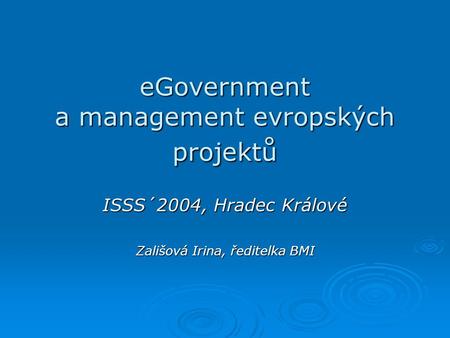 EGovernment a management evropských projektů ISSS´2004, Hradec Králové Zališová Irina, ředitelka BMI.