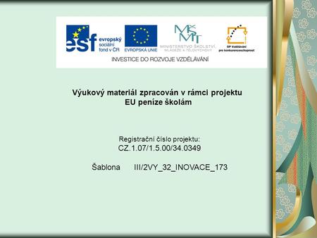 Výukový materiál zpracován v rámci projektu EU peníze školám Registrační číslo projektu: CZ.1.07/1.5.00/34.0349 Šablona III/2VY_32_INOVACE_173.