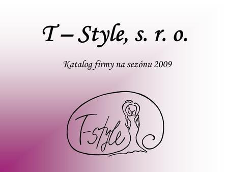 T – Style, s. r. o. Katalog firmy na sezónu 2009.