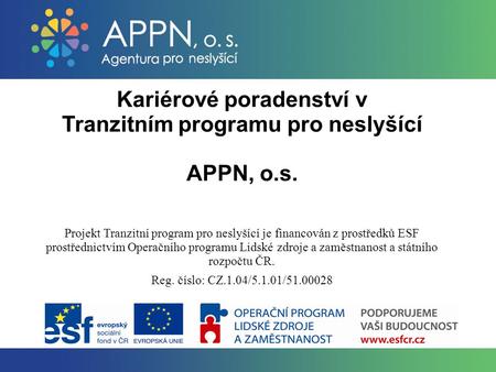Kariérové poradenství v Tranzitním programu pro neslyšící APPN, o.s. Projekt Tranzitní program pro neslyšící je financován z prostředků ESF prostřednictvím.