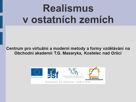 Realismus v ostatních zemích Centrum pro virtuální a moderní metody a formy vzdělávání na Obchodní akademii T.G. Masaryka, Kostelec nad Orlicí.