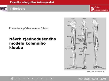 Fakulta strojního inženýrství Tribologie Prezentace přehledového článku: Návrh zjednodušeného modelu kolenního kloubu Petr Vítek, 40/96, 2006