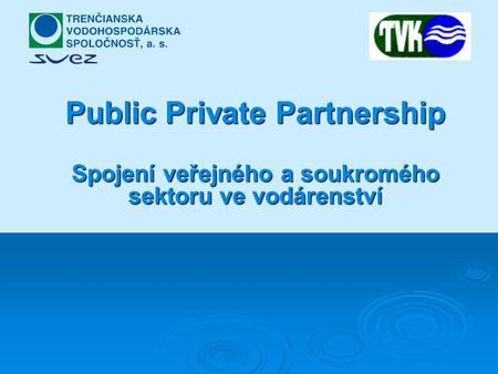 Public Private Partnership Spojení veřejného a soukromého sektoru ve vodárenství.