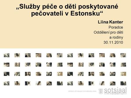 Liina Kanter Poradce Oddělení pro děti a rodiny 30.11.2010 „Služby péče o děti poskytované pečovateli v Estonsku“
