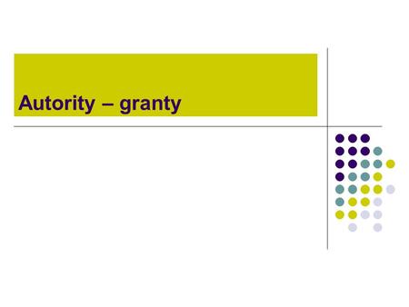 Autority – granty. Granty výběr z autorit – číslo projektu, ústav.