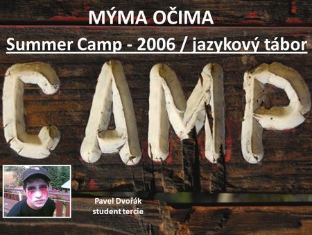 MÝMA OČIMA Summer Camp - 2006 / jazykový tábor Pavel Dvořák student tercie.